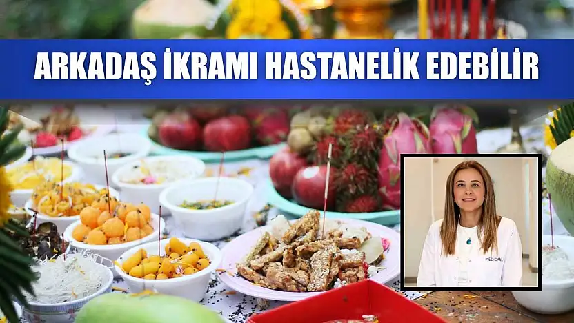 Arkadaş ikramı hastanelik edebilir