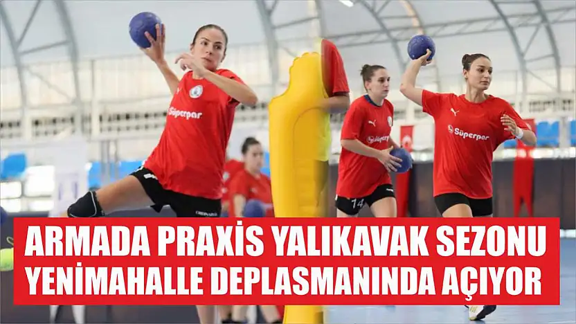 Armada Praxis Yalıkavak sezonu yenimahalle deplasmanında açıyor