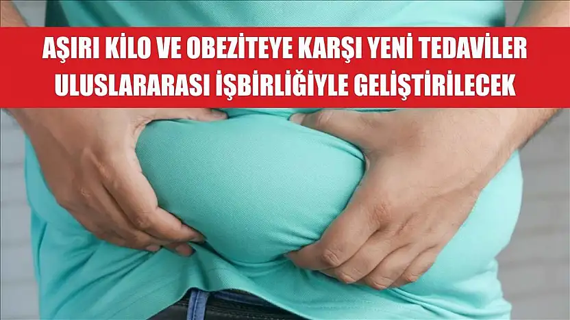 Aşırı kilo ve obeziteye karşı yeni tedaviler uluslararası işbirliğiyle geliştirilecek