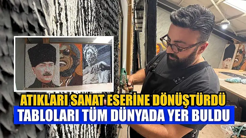 Atıkları sanat eserine dönüştürdü, tabloları tüm dünyada yer buldu