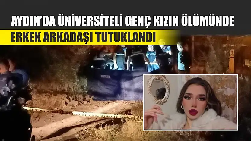 Aydın'da Üniversiteli Genç Kızın Ölümünde Erkek Arkadaşı Tutuklandı