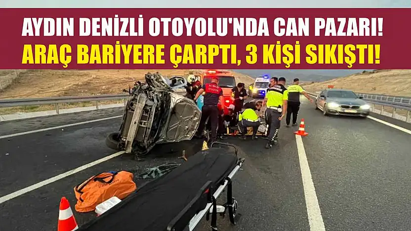 Aydın Denizli Otoyolu'nda Can Pazarı! Araç Bariyere Çarptı, 3 Kişi Sıkıştı!
