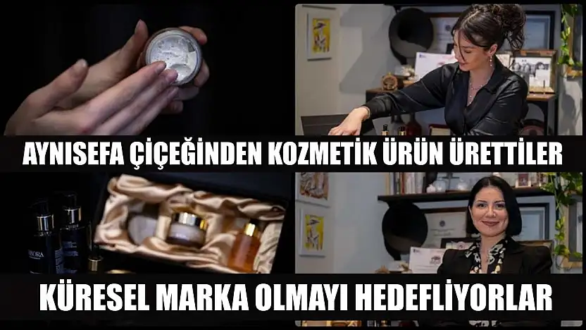 Aynısefa çiçeğinden kozmetik ürünü ürettiler, küresel marka olmayı hedefliyorlar