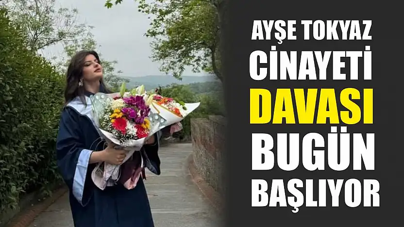 Ayşe Tokyaz cinayeti davası bugün başlıyor