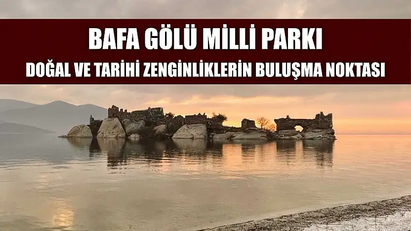 Bafa Gölü Milli Parkı: Doğal ve Tarihi Zenginliklerin Buluşma Noktası