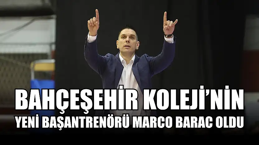Bahçeşehir Koleji'nin yeni başantrenörü Marco Barac oldu