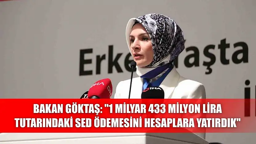 Bakan Göktaş: '1 milyar 433 milyon lira tutarındaki SED ödemesini hesaplara yatırdık'