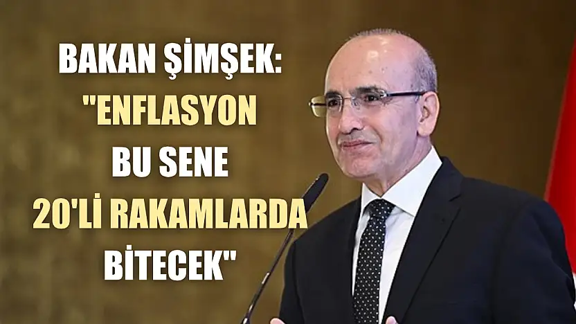 Bakan Şimşek: 'Enflasyon bu sene 20'li rakamlarda bitecek'