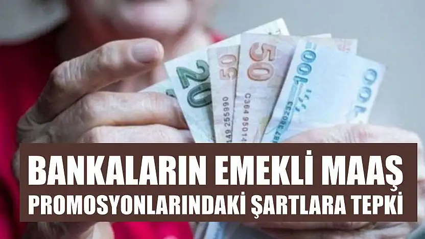 Bankaların emekli maaş promosyonlarındaki şartlara tepki
