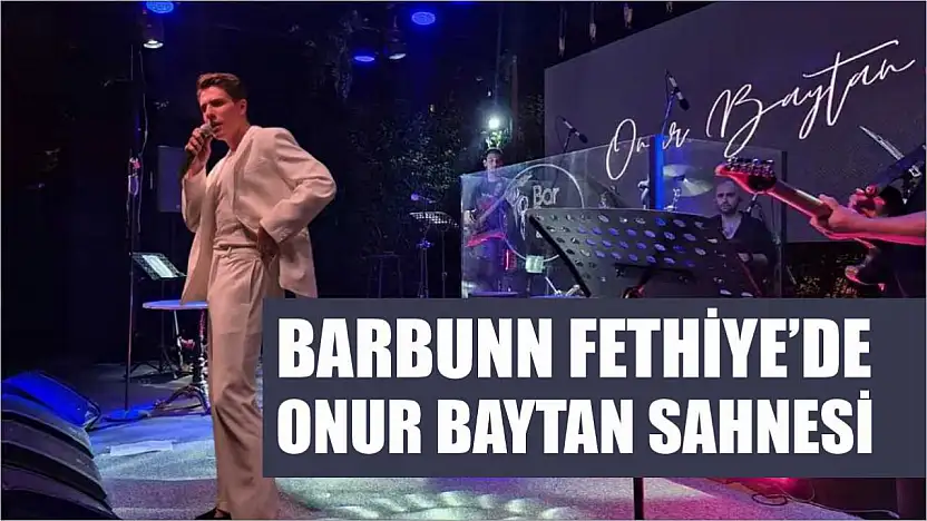 Barbunn Fethiye'de Onur Baytan sahnesi