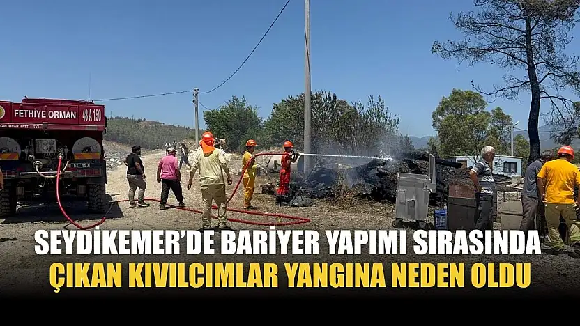 Seydikemer'de bariyer yapımı sırasında çıkan kıvılcımlar yangına neden oldu
