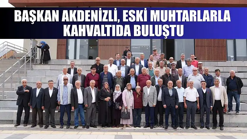 Başkan Akdenizli, Eski Muhtarlarla kahvaltıda buluştu