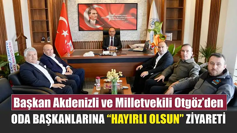 Başkan Akdenizli ve Milletvekili Otgöz'den Oda Başkanlarına 'Hayırlı Olsun' Ziyareti