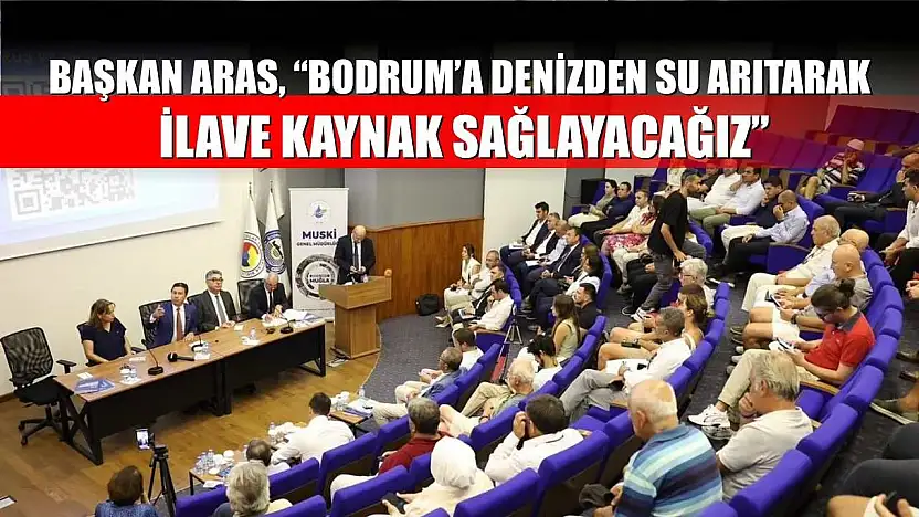 Başkan Aras, 'Bodrum'a Denizden Su Arıtarak İlave Kaynak Sağlayacağız'