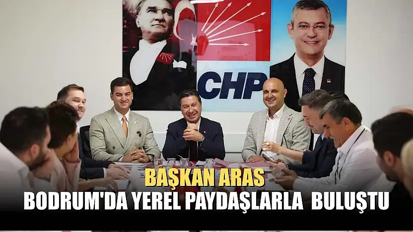 Başkan Aras, Bodrum'da Yerel Paydaşlarla Buluştu