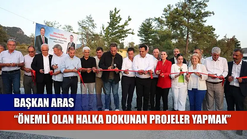Başkan Aras 'Önemli Olan Halka Dokunan Projeler Yapmak'