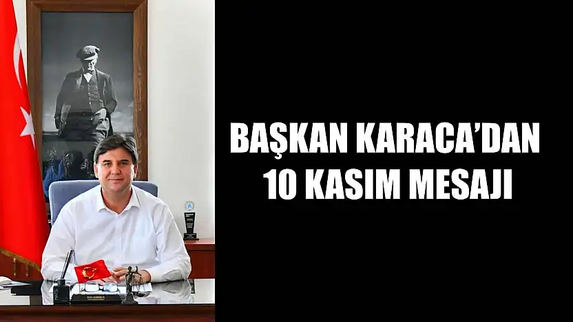 Başkan Karaca'dan 10 Kasım Mesajı