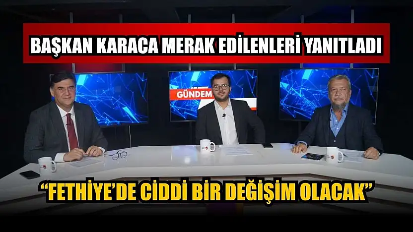 Başkan Karaca merak edilenleri yanıtladı: 'Fethiye'de ciddi bir değişim olacak'