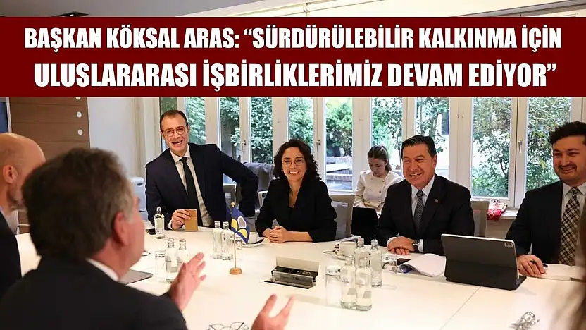 Başkan Köksal Aras: 'Sürdürülebilir kalkınma için uluslararası işbirliklerimiz devam ediyor'