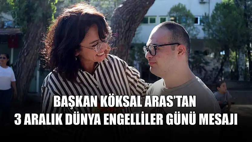 Başkan Köksal Aras'tan 3 Aralık Dünya Engelliler Günü mesajı