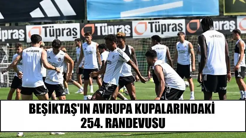 Beşiktaş'ın Avrupa kupalarındaki 254. randevusu