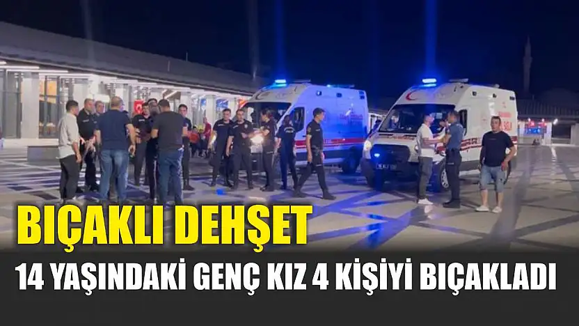 Bıçaklı dehşet: 14 yaşındaki genç kız 4 kişiyi bıçakladı