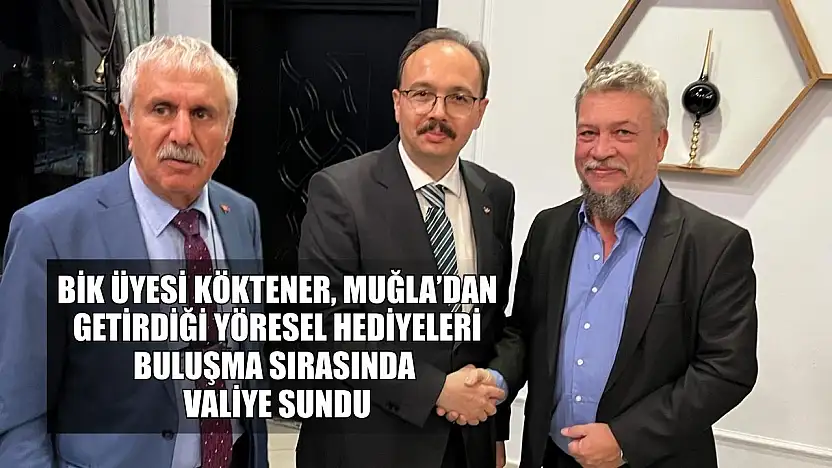 BİK Üyesi Köktener, Muğla'dan getirdiği yöresel hediyeleri buluşma sırasında valiye sundu