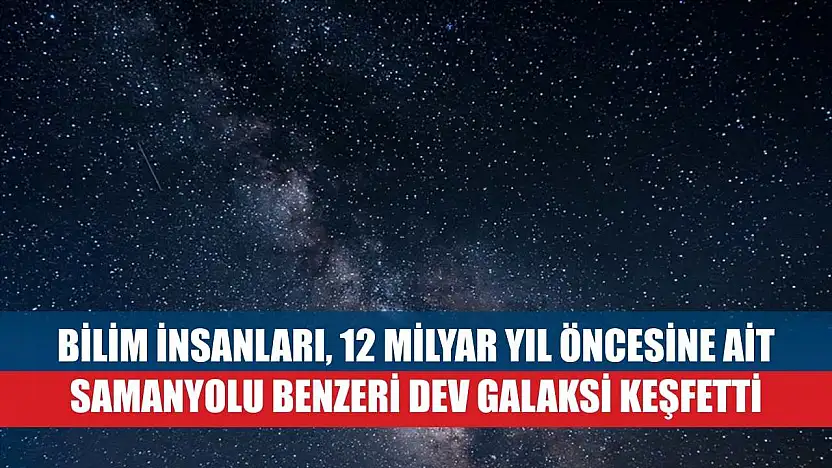 Bilim insanları, 12 milyar yıl öncesine ait Samanyolu benzeri dev galaksi keşfetti