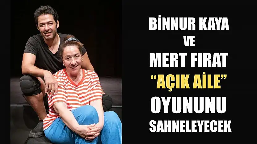 Binnur Kaya ve Mert Fırat, 'Açık Aile' oyununu sahneleyecek