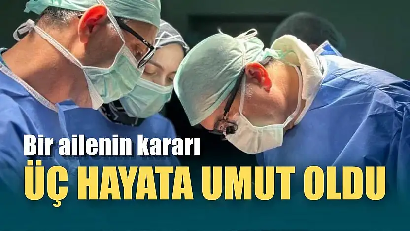 Bir ailenin kararı üç hayata umut oldu