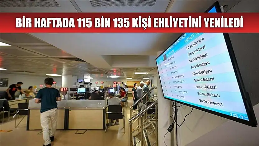 Bir haftada 115 bin 135 kişi ehliyetini yeniledi