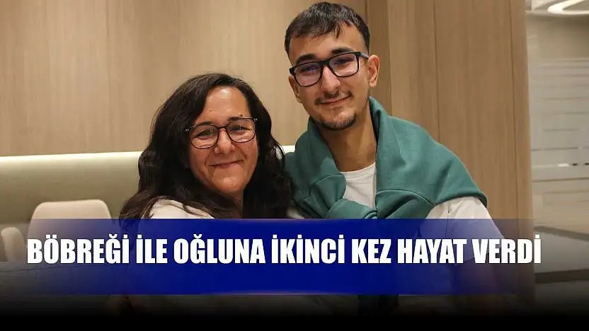 Böbreği ile oğluna ikinci kez hayat verdi