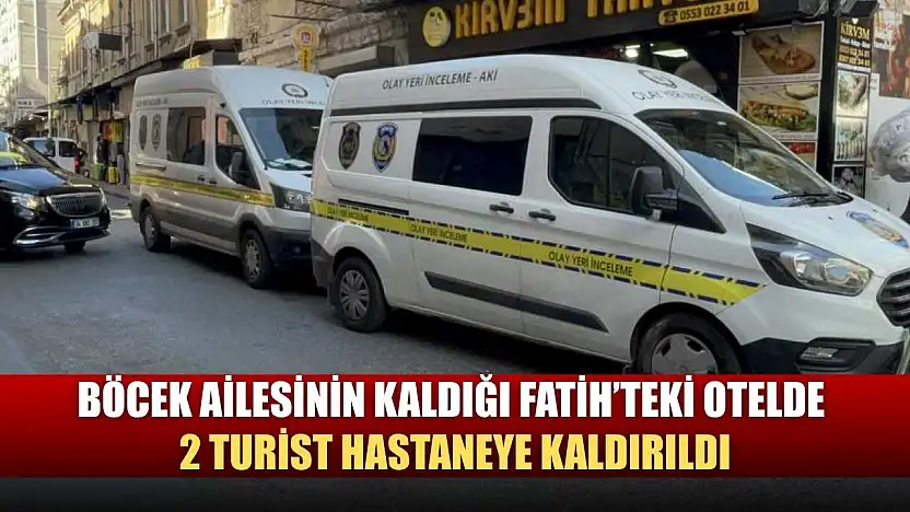 Böcek ailesinin kaldığı Fatih'teki otelde 2 turist hastaneye kaldırıldı