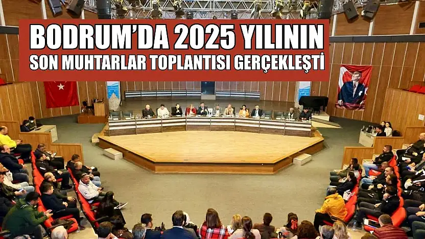 Bodrum'da 2025 yılının son muhtarlar toplantısı gerçekleşti
