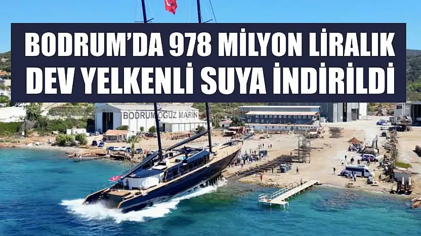 Bodrum'da 978 milyon liralık dev yelkenli suya indirildi