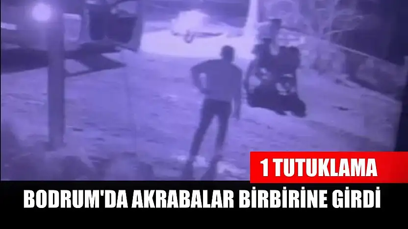 Bodrum'da akrabalar birbirine girdi: 1 tutuklama
