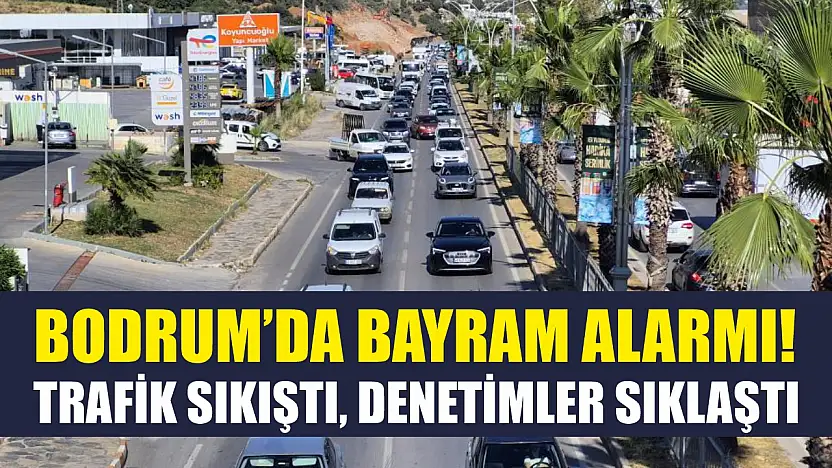 Bodrum'da Bayram Alarmı! Trafik Sıkıştı, Denetimler Sıklaştı