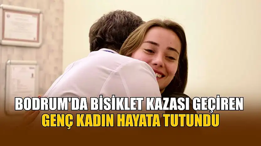 Bodrum'da bisiklet kazası geçiren genç kadın hayata tutundu