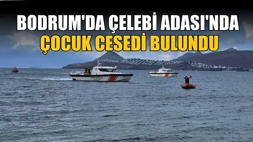 Bodrum'da Çelebi Adası'nda çocuk cesedi bulundu