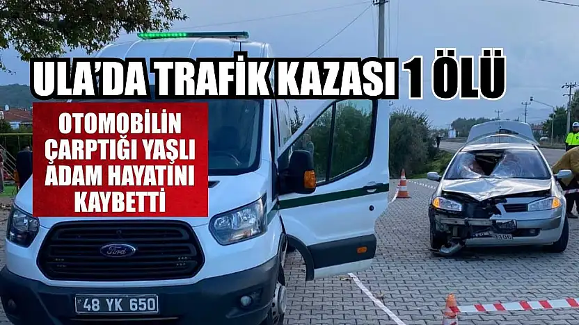 Ula'da trafik kazası: 1 ölü