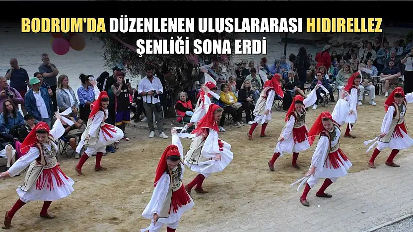 Bodrum'da düzenlenen Uluslararası Hıdırellez Şenliği sona erdi