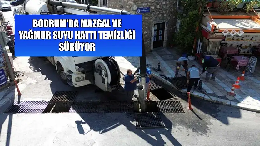 Bodrum'da mazgal ve yağmur suyu hattı temizliği sürüyor