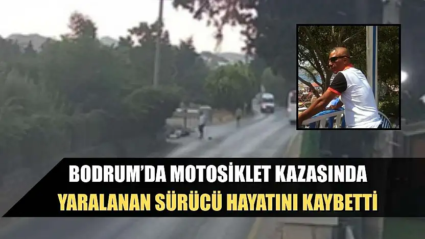 Bodrum'da Motosiklet Kazasında Yaralanan Sürücü Hayatını Kaybetti
