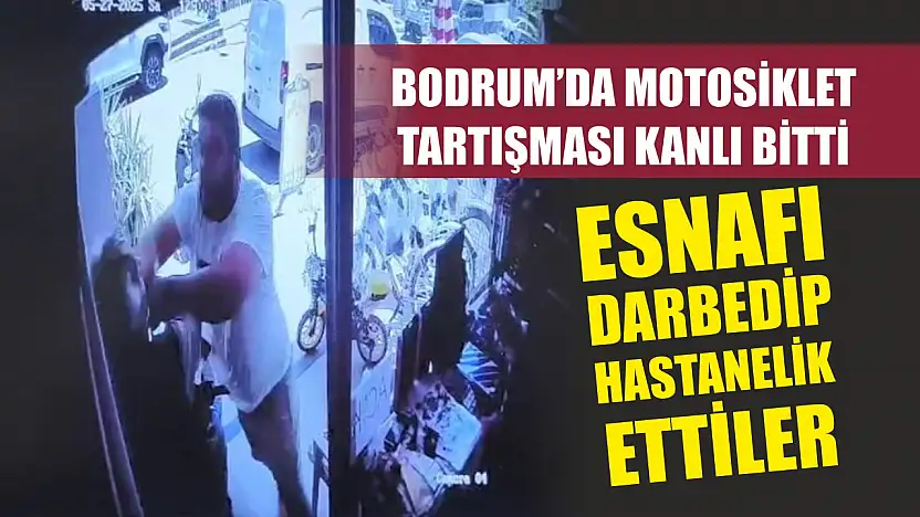 Bodrum'da motosiklet tartışması kanlı bitti: Esnafı darbedip hastanelik ettiler