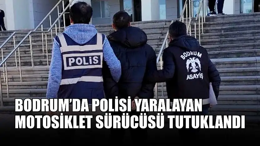 Bodrum'da polisi yaralayan motosiklet sürücüsü tutuklandı