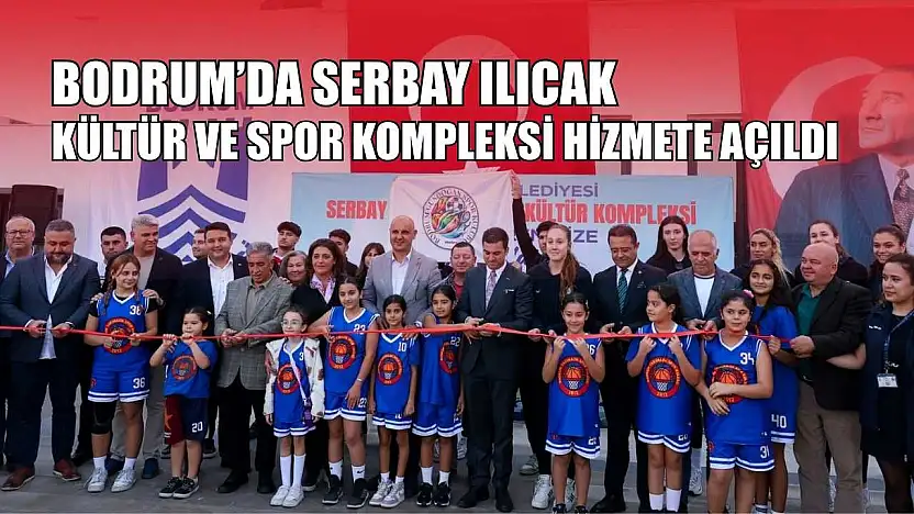 Bodrum'da Serbay Ilıcak Kültür ve Spor Kompleksi hizmete açıldı