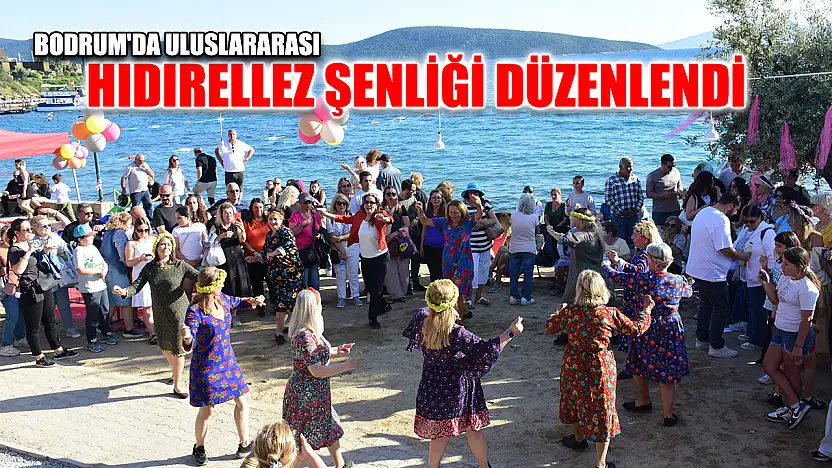 Bodrum'da Uluslararası Hıdırellez Şenliği düzenlendi