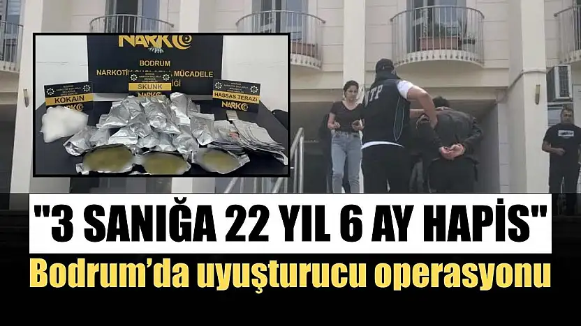 Bodrum'da uyuşturucu operasyonu: '3 sanığa 22 yıl 6 ay hapis'
