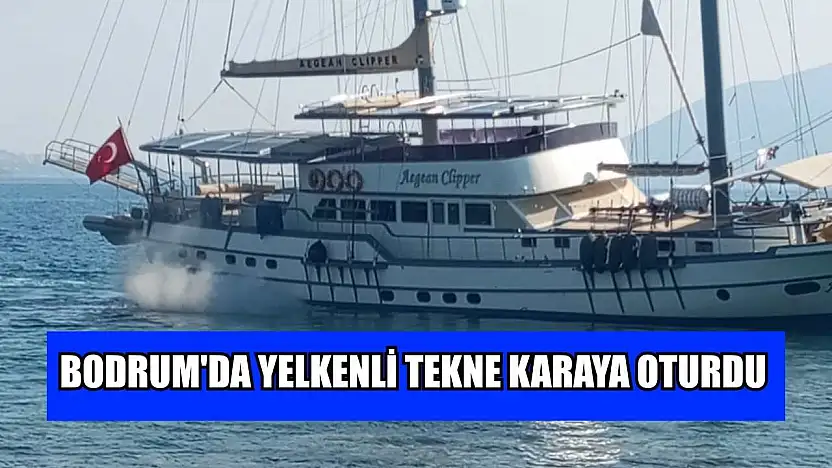 Bodrum'da yelkenli tekne karaya oturdu