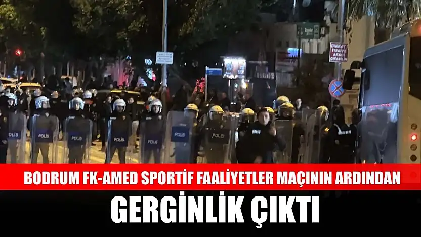 Bodrum FK-Amed Sportif Faaliyetler maçının ardından gerginlik çıktı
